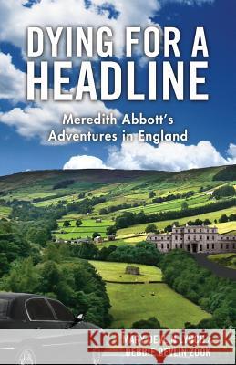 Dying for a Headline: Meredith Abbott's Adventures in England Mary Devlin Lynch Debbie Devlin Lynch 9781541003286