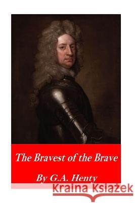 The Bravest of the Brave; or, With Peterborough in Spain Henty, G. a. 9781541004108 Createspace Independent Publishing Platform