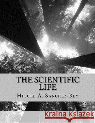 The Scientific Life Miguel a. Sanchez-Rey 9781541006416 Createspace Independent Publishing Platform
