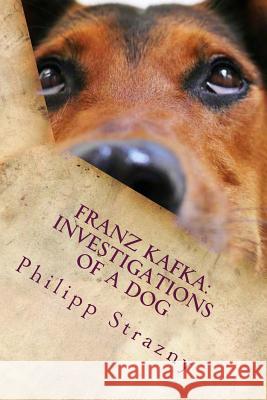 Franz Kafka: Investigations of a Dog: Translator Edition: German/English Philipp Strazny 9781541006492 Createspace Independent Publishing Platform