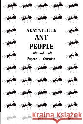 A Day With the Ant-People Conrotto, Eugene L. 9781541006836 Createspace Independent Publishing Platform