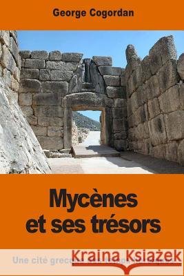 Mycènes et ses trésors Cogordan, George 9781541008953 Createspace Independent Publishing Platform