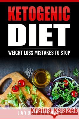 Ketogenic Diet: Weight Loss Mistakes To Stop Stanley, Jayden 9781541009028 Createspace Independent Publishing Platform