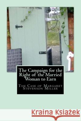 Campaign for the right of the married woman to earn: The case of Margaret Stevenson Miller Jennifer Clarke 9781541009813