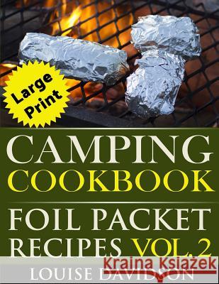 Camping Cookbook: Foil Packet Recipes Vol. 2 - Large Print Edition Louise Davidson 9781541010178 Createspace Independent Publishing Platform
