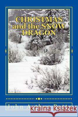 CHRISTMAS and the SNOW DRAGON Betts, John Arthur 9781541011151 Createspace Independent Publishing Platform