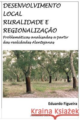 Desenvolvimento Local, Ruralidade e Regionalização: Problemáticas analisadas a partir das realidades Alentejanas. Figueira, Eduardo/E a. C. 9781541011250 Createspace Independent Publishing Platform