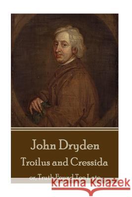 John Dryden - Troilus and Cressida: Or, Truth Found Too Late John Dryden 9781541011328 Createspace Independent Publishing Platform