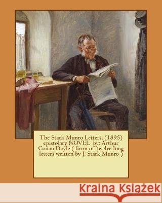 The Stark Munro Letters. (1895) epistolary NOVEL by: Arthur Conan Doyle ( form of twelve long letters written by J. Stark Munro ) Doyle, Arthur Conan 9781541011809 Createspace Independent Publishing Platform