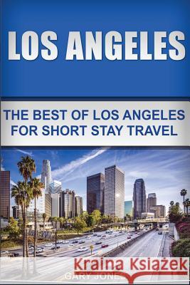 Los Angeles: The Best Of Los Angeles For Short Stay Travel Jones, Gary 9781541014343