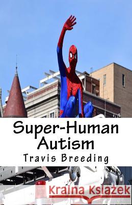 Super-Human Autism Travis Breeding 9781541014800 Createspace Independent Publishing Platform