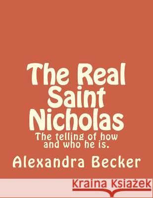 The Real Saint Nicholas: The telling of how and who he is. Becker, Alexandra 9781541015074