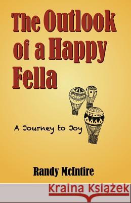 The Outlook of a Happy Fella: A Journey to Joy MR Randy B. McIntire Linh Duong 9781541015777