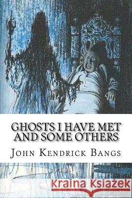 Ghosts I Have Met and Some Others John Kendrick Bangs 9781541015876 Createspace Independent Publishing Platform