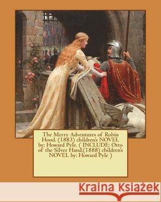 The Merry Adventures of Robin Hood. (1883) children's NOVEL by: Howard Pyle. ( INCLUDE: Otto of the Silver Hand.(1888) children's NOVEL by: Howard Pyl Pyle, Howard 9781541015883