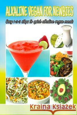 Alkaline Vegan For Newbies: Easy 1-2-3 steps to quick alkaline vegan meals Robinson, Nigel 9781541016071 Createspace Independent Publishing Platform