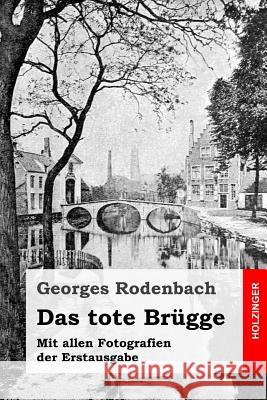 Das tote Brügge: Mit allen Fotografien der Erstausgabe Von Oppeln-Bronikowski, Friedrich 9781541017085 Createspace Independent Publishing Platform