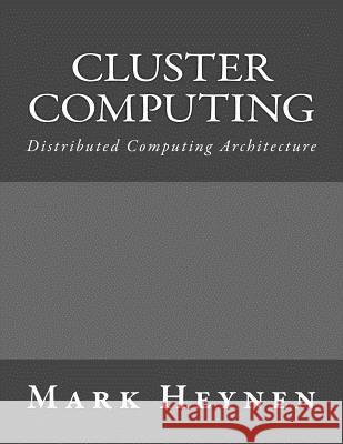 Cluster Computing: Distributed Computing Architecture Mark Heynen 9781541018563 Createspace Independent Publishing Platform