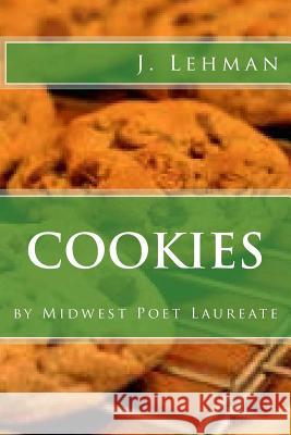 Cookies: by Midwest Poet Laureate Lehman, J. 9781541018723 Createspace Independent Publishing Platform