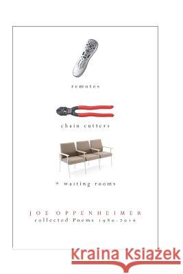 Remotes, Chain Cutters, & Waiting Rooms: Collected Poems 1980-2016 Joe a. Oppenheimer 9781541019126 Createspace Independent Publishing Platform