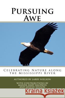 Pursuing Awe: Celebrating Nature along the Mississippi River Nielson, Larry 9781541019904 Createspace Independent Publishing Platform