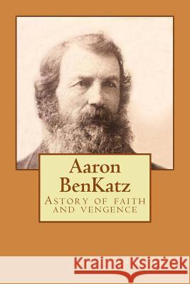 Aaron BenKatz: Astory of faith and vengence Arleaux, Stephan M. 9781541020443 Createspace Independent Publishing Platform