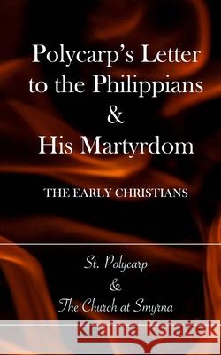 Polycarp's Letter to the Philippians & His Martyrdom: The Early Christians Church at Smyrna William S. Crocket St Polycarp 9781541021310 Createspace Independent Publishing Platform