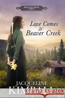 Love Comes to Beaver Creek Jacqueline Kimball 9781541022386