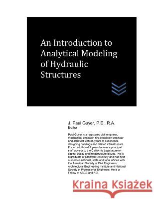 An Introduction to Analytical Modeling of Hydraulic Structures J. Paul Guyer 9781541022539 Createspace Independent Publishing Platform