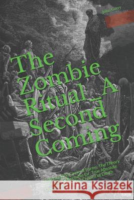 The Zombie Ritual: A Second Coming: Featuring The Circle of Forms, The Theory of absolute Absolutes (or: True Absolute Opposites), and Th Corry, John S., Jr. 9781541023154 Createspace Independent Publishing Platform