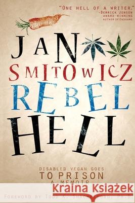 Rebel Hell: Disabled Vegan Goes to Prison Jan Smitowicz 9781541024496 Createspace Independent Publishing Platform