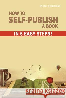 How to Self-Publish a Book in 5 Easy Steps Self Publishing 9781541024717