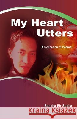 My Heart Utters: A Collection of Poems Sancha Bir Subba 9781541024731
