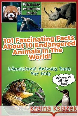 101 Fascinating Facts About 10 Endangered Animals In The World!: Educational Animals Book For Kids Melissa Young 9781541025752 Createspace Independent Publishing Platform