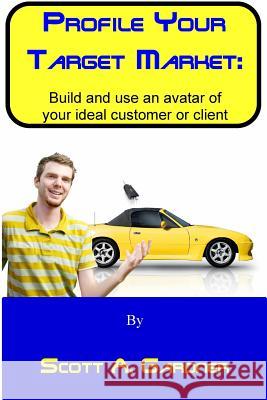 Profile Your Target Market: Build and use an avatar of your ideal customer or client Gardner, Scott a. 9781541026360 Createspace Independent Publishing Platform