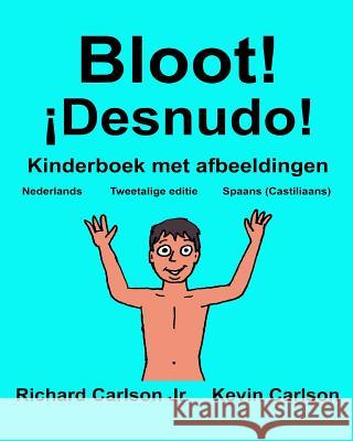Bloot! ¡Desnudo!: Kinderboek met afbeeldingen Nederlands/Spaans (Castiliaans) (Tweetalige editie) (www.rich.center) Carlson, Kevin 9781541027763