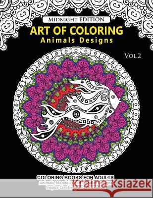 Art of Coloring Animal Design Midnight Edition: An Adult Coloring Book with Mandala Designs, Mythical Creatures, and Fantasy Animals for Inspiration a Animal Fantastic Team                    Animals Coloring Books 9781541027909