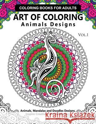Art of Coloring Animals Design: A Coloring book for adults: Inspired Flowers, Animals and Mandala pattern Flowers Coloring Books 9781541027930 Createspace Independent Publishing Platform