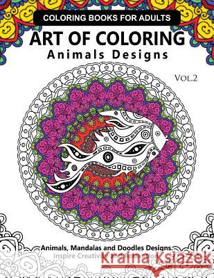 Art of Coloring Animals Design: A Coloring book for adults: Inspired Flowers, Animals and Mandala pattern Flowers Coloring Books 9781541027947 Createspace Independent Publishing Platform