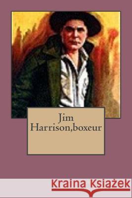 Jim Harrison, boxeur Savine (1859-1927), Albert 9781541029033 Createspace Independent Publishing Platform