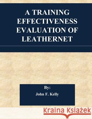 A Training Effectiveness Evaluation of Leathernet John F. Kelly                            Penny Hill Press 9781541029743 Createspace Independent Publishing Platform