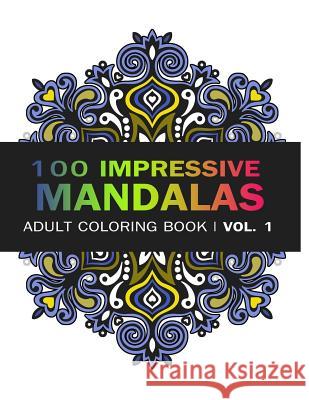 Mandala Coloring Book: 100 IMRESSIVE MANDALAS Adult Coloring BooK ( Vol. 1): Stress Relieving Patterns for Adult Relaxation, Meditation Art, V. 9781541030022 Createspace Independent Publishing Platform