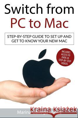 Switch from PC to Mac: Step-by-step guide to set up and get to know your new Mac Gallego Lopez, Marina 9781541030916 Createspace Independent Publishing Platform