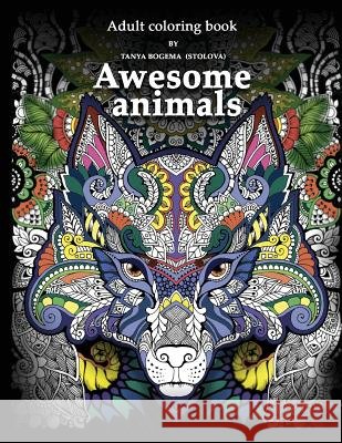 Adult Coloring Book: Awesome animals Bogema (Stolova), Tatiana 9781541032040 Createspace Independent Publishing Platform
