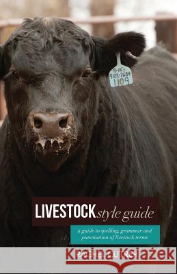 Livestock Style Guide: A guide to spelling, grammar and punctuation of livestock terms. Cutrer, Rachel 9781541032156