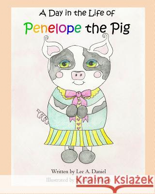 A Day in the Life of Penelope the Pig Lee a. Daniel 9781541032330 Createspace Independent Publishing Platform