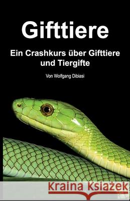 Gifttiere: Ein Crashkurs über Gifttiere und Tiergifte Dibiasi, Wolfgang 9781541032590 Createspace Independent Publishing Platform