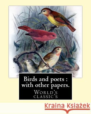 Birds and poets: with other papers. By: John Burroughs: (World's classic's) Burroughs, John 9781541033054