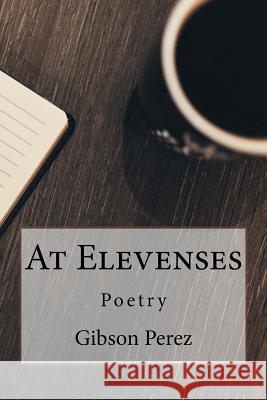 At Elevenses: Poetry Gibson Perez 9781541033733 Createspace Independent Publishing Platform