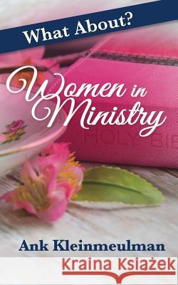 What About: Women in Ministry Kleinmeulman, Ank 9781541033825 Createspace Independent Publishing Platform